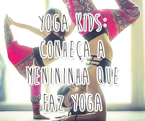 Yoga Kids: Conheça a menininha que faz Yoga com a mãe!